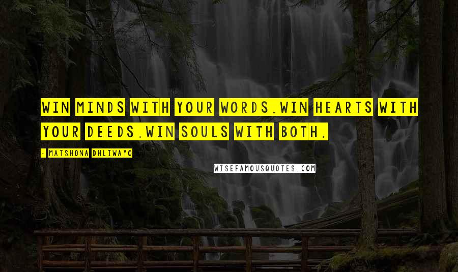 Matshona Dhliwayo Quotes: Win minds with your words.Win hearts with your deeds.Win souls with both.