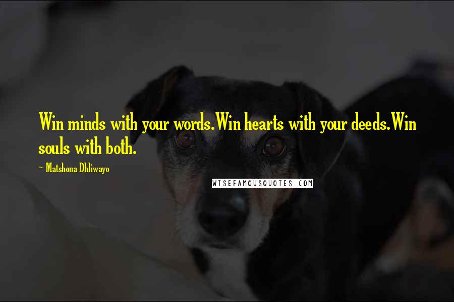 Matshona Dhliwayo Quotes: Win minds with your words.Win hearts with your deeds.Win souls with both.