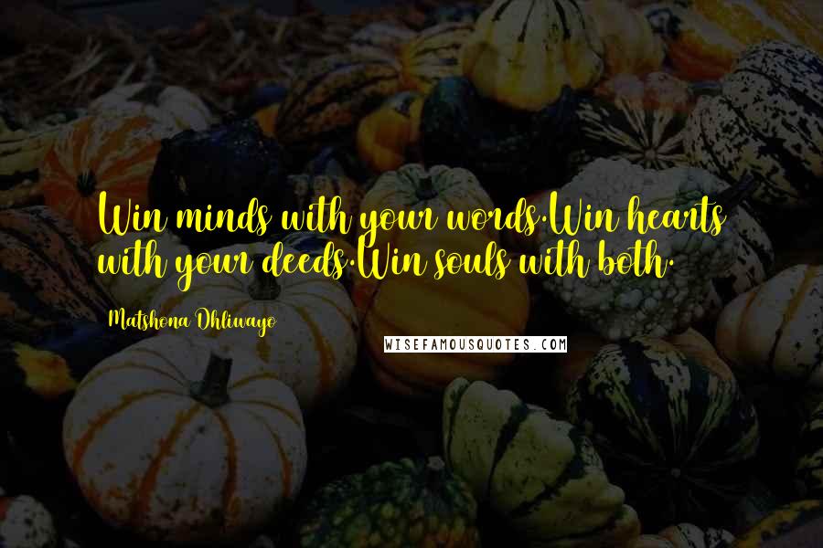 Matshona Dhliwayo Quotes: Win minds with your words.Win hearts with your deeds.Win souls with both.