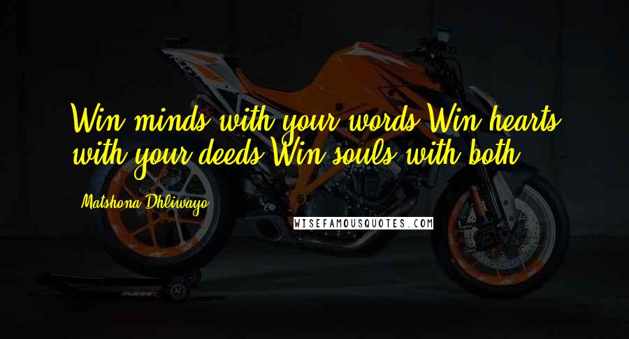 Matshona Dhliwayo Quotes: Win minds with your words.Win hearts with your deeds.Win souls with both.