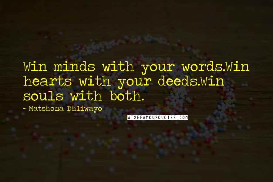 Matshona Dhliwayo Quotes: Win minds with your words.Win hearts with your deeds.Win souls with both.