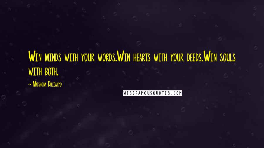 Matshona Dhliwayo Quotes: Win minds with your words.Win hearts with your deeds.Win souls with both.