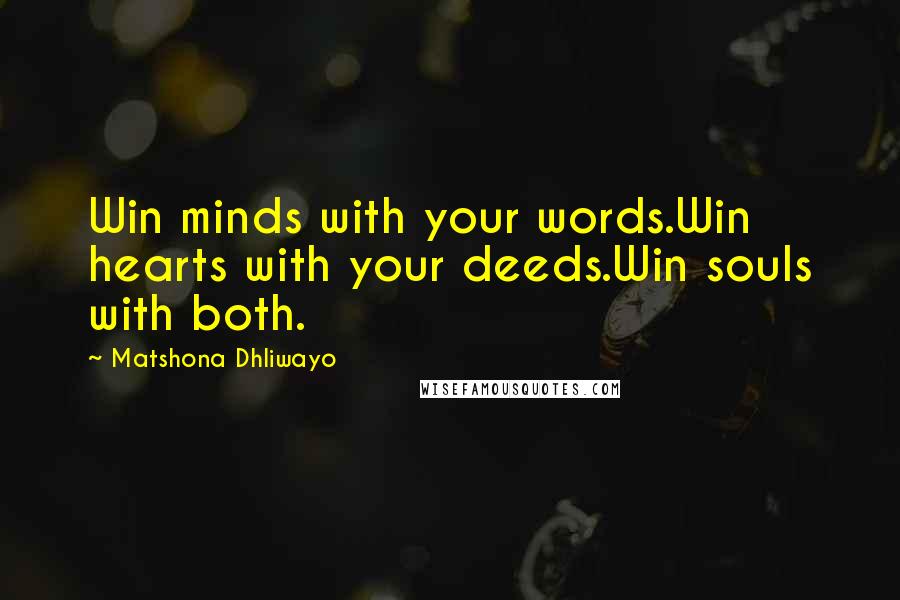 Matshona Dhliwayo Quotes: Win minds with your words.Win hearts with your deeds.Win souls with both.