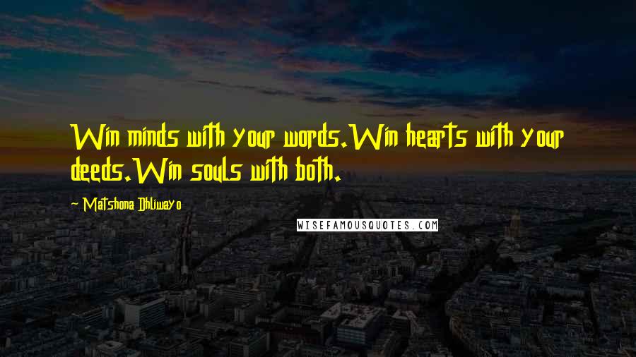 Matshona Dhliwayo Quotes: Win minds with your words.Win hearts with your deeds.Win souls with both.