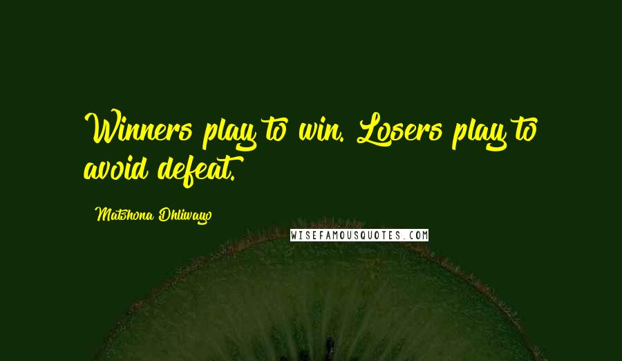 Matshona Dhliwayo Quotes: Winners play to win. Losers play to avoid defeat.