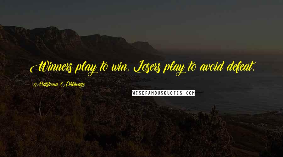 Matshona Dhliwayo Quotes: Winners play to win. Losers play to avoid defeat.