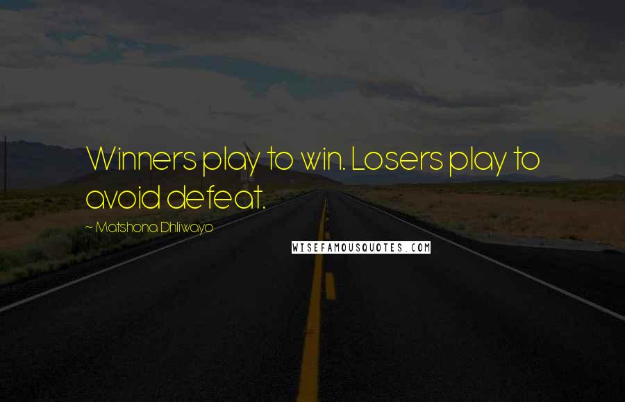 Matshona Dhliwayo Quotes: Winners play to win. Losers play to avoid defeat.