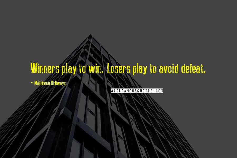 Matshona Dhliwayo Quotes: Winners play to win. Losers play to avoid defeat.