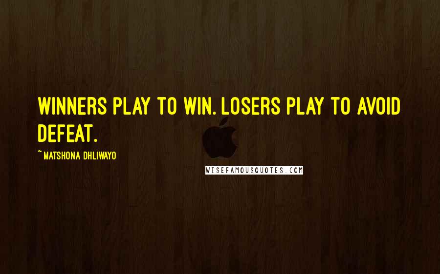 Matshona Dhliwayo Quotes: Winners play to win. Losers play to avoid defeat.