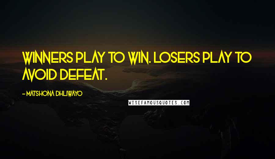 Matshona Dhliwayo Quotes: Winners play to win. Losers play to avoid defeat.