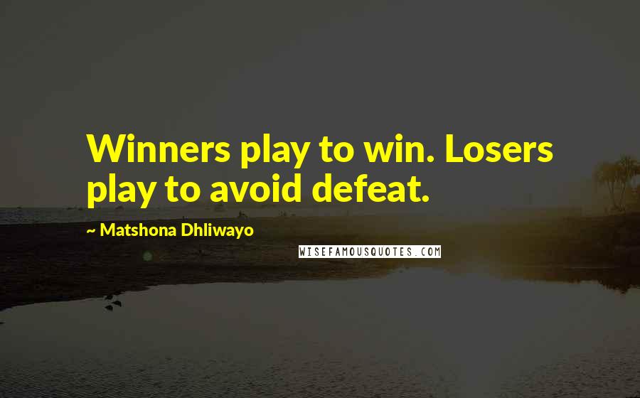 Matshona Dhliwayo Quotes: Winners play to win. Losers play to avoid defeat.