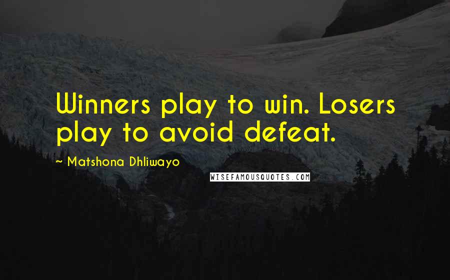 Matshona Dhliwayo Quotes: Winners play to win. Losers play to avoid defeat.