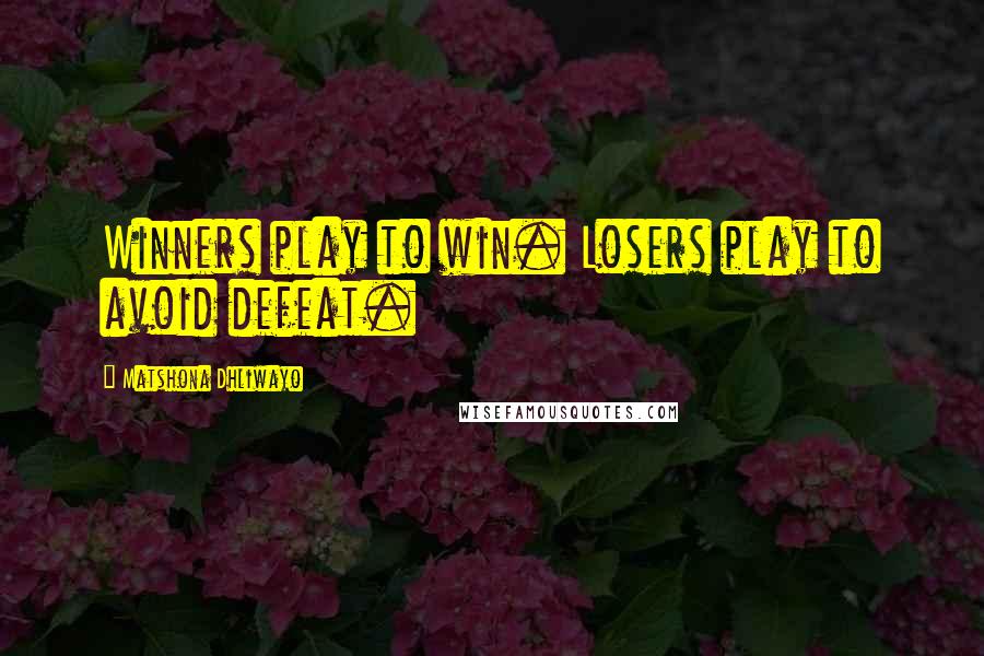 Matshona Dhliwayo Quotes: Winners play to win. Losers play to avoid defeat.