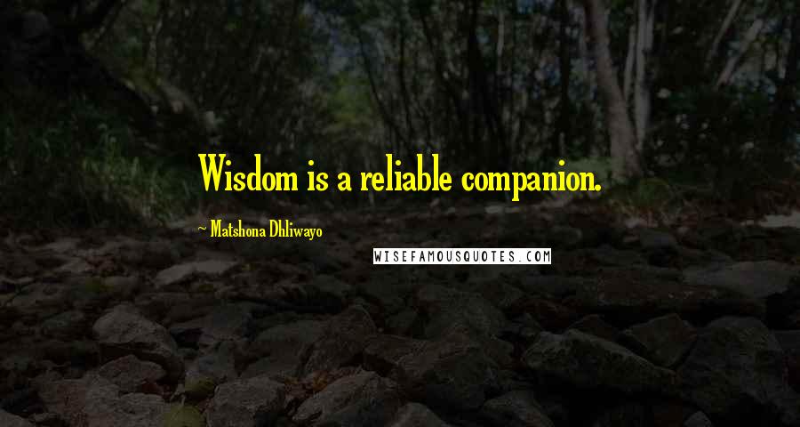 Matshona Dhliwayo Quotes: Wisdom is a reliable companion.