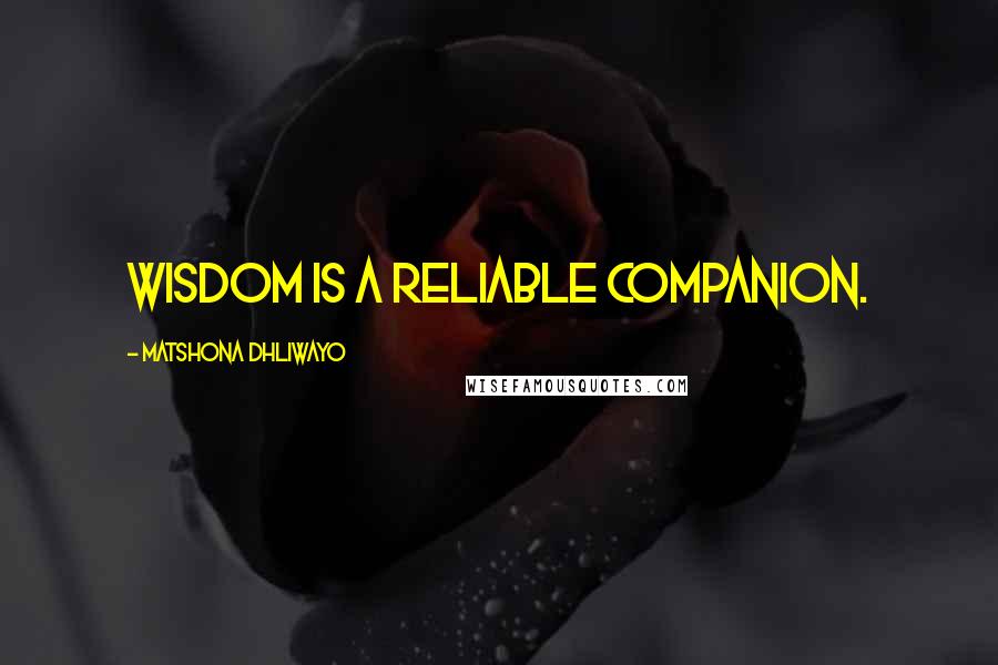 Matshona Dhliwayo Quotes: Wisdom is a reliable companion.