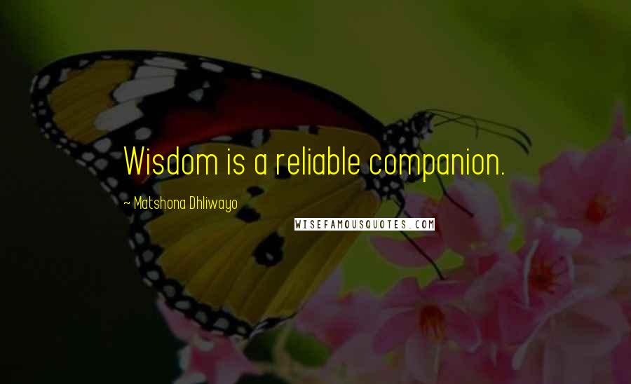 Matshona Dhliwayo Quotes: Wisdom is a reliable companion.