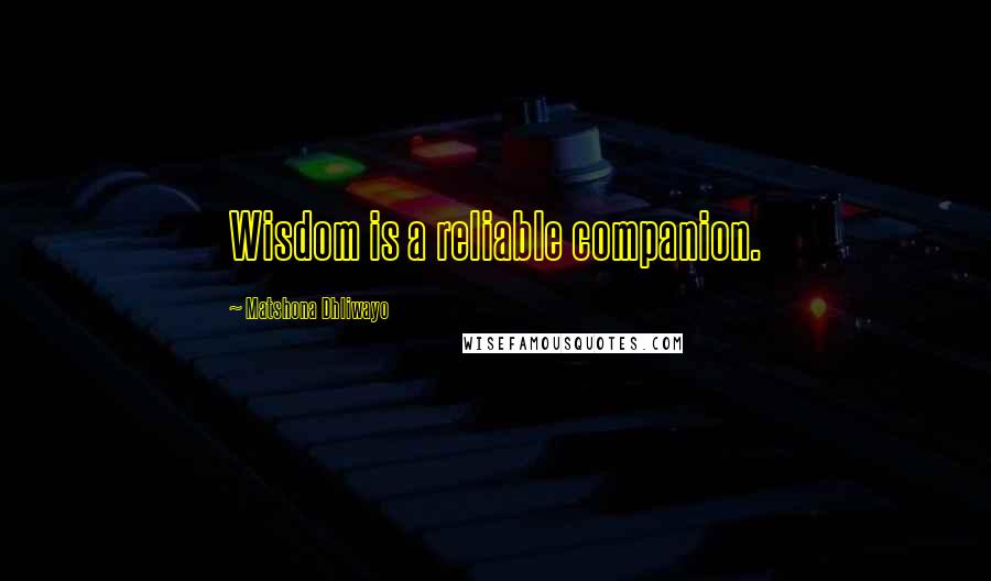 Matshona Dhliwayo Quotes: Wisdom is a reliable companion.