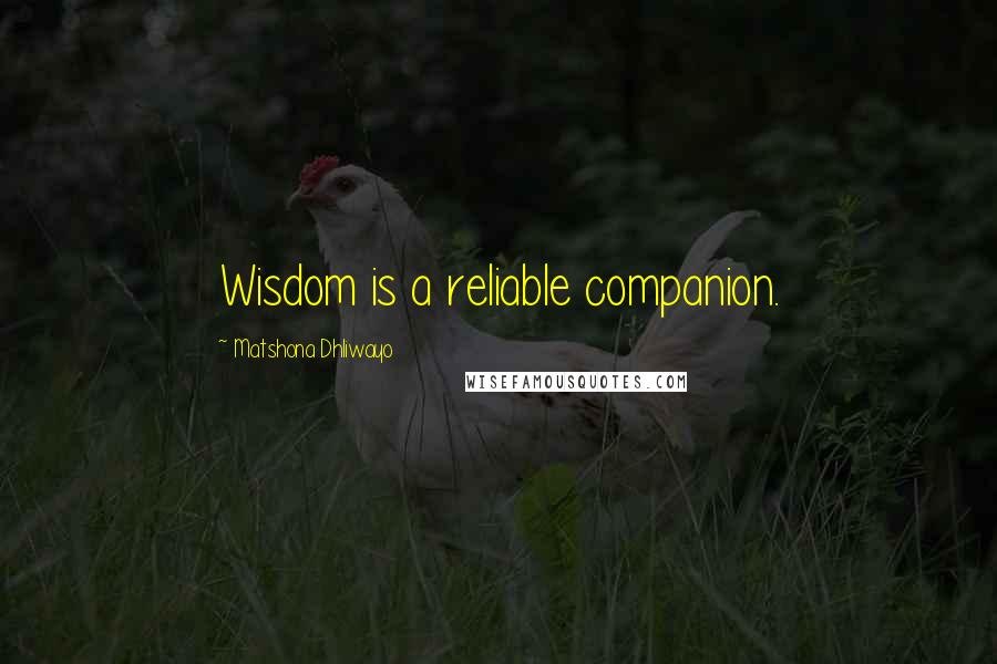 Matshona Dhliwayo Quotes: Wisdom is a reliable companion.