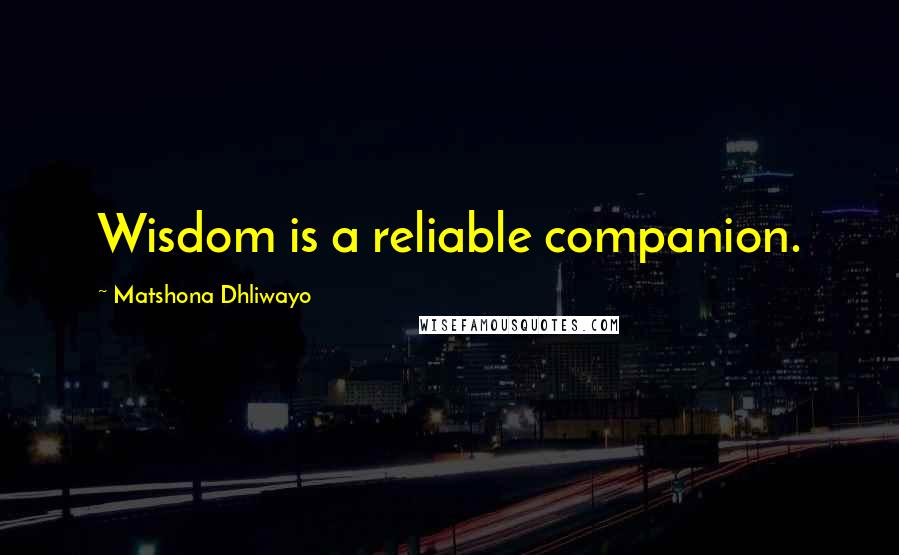 Matshona Dhliwayo Quotes: Wisdom is a reliable companion.