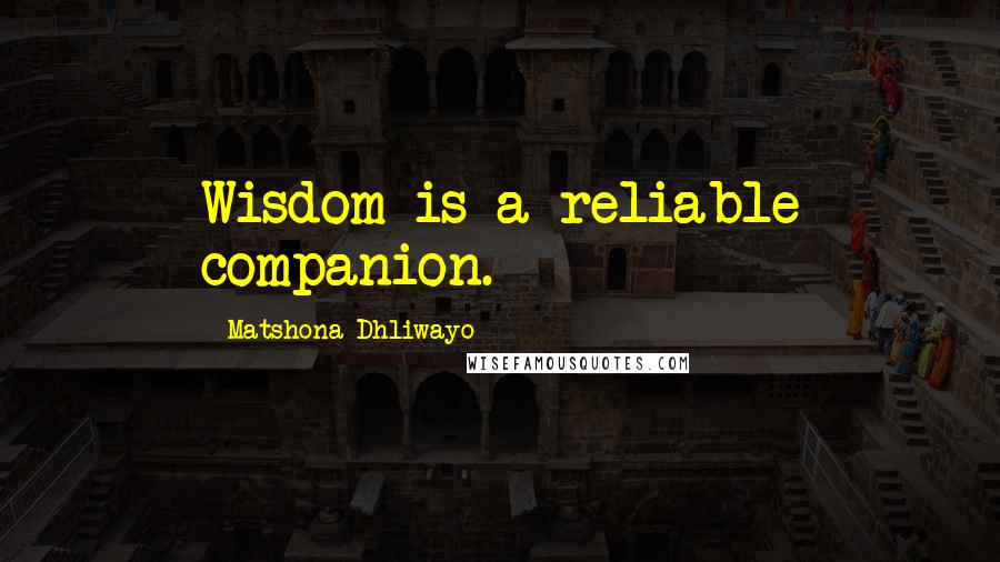 Matshona Dhliwayo Quotes: Wisdom is a reliable companion.