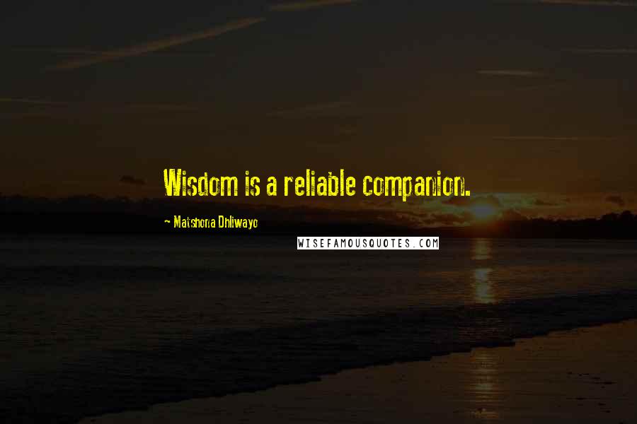 Matshona Dhliwayo Quotes: Wisdom is a reliable companion.