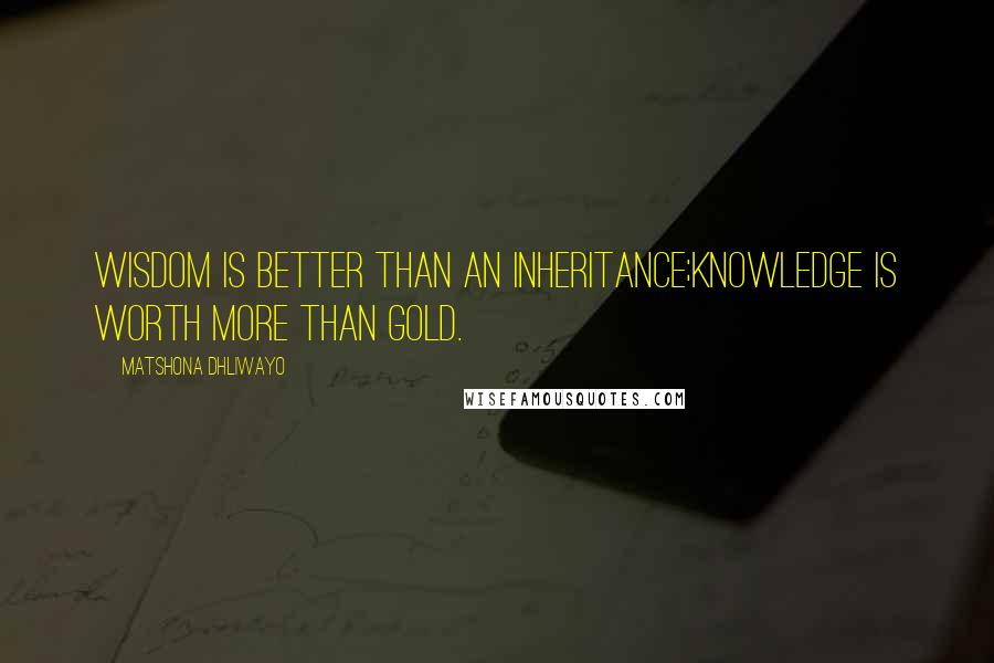 Matshona Dhliwayo Quotes: Wisdom is better than an inheritance;knowledge is worth more than gold.