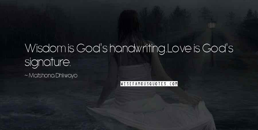 Matshona Dhliwayo Quotes: Wisdom is God's handwriting.Love is God's signature.