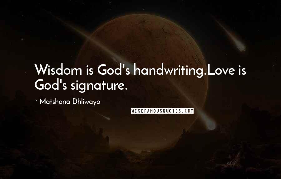 Matshona Dhliwayo Quotes: Wisdom is God's handwriting.Love is God's signature.