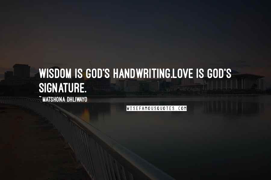 Matshona Dhliwayo Quotes: Wisdom is God's handwriting.Love is God's signature.