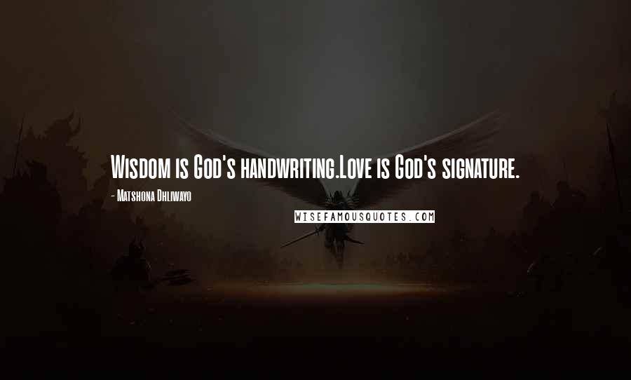 Matshona Dhliwayo Quotes: Wisdom is God's handwriting.Love is God's signature.