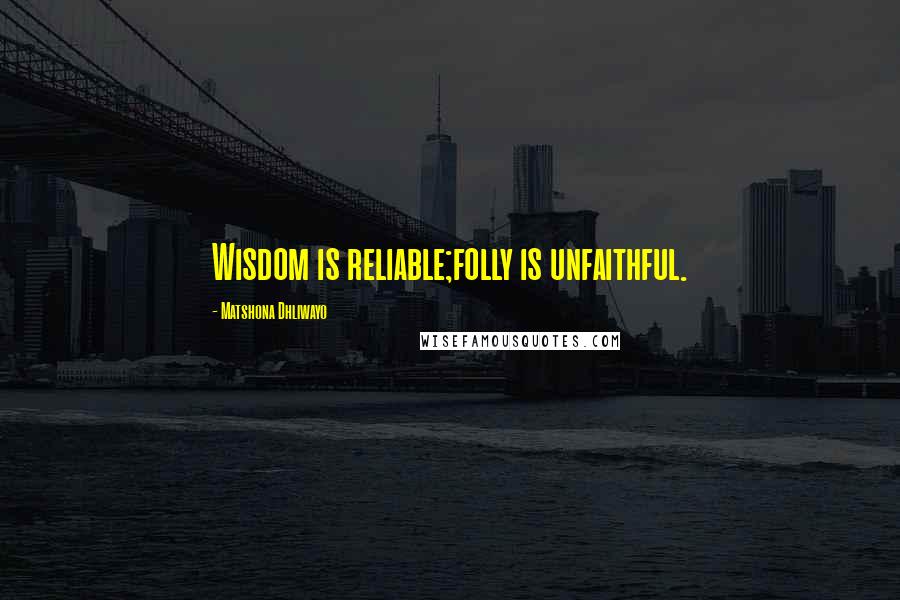 Matshona Dhliwayo Quotes: Wisdom is reliable;folly is unfaithful.