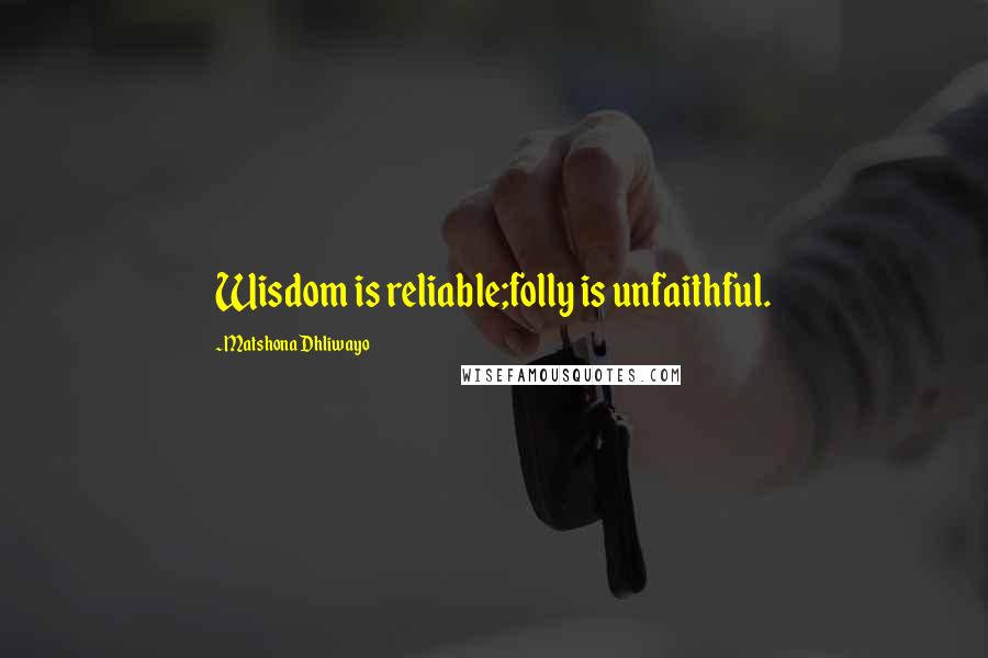 Matshona Dhliwayo Quotes: Wisdom is reliable;folly is unfaithful.