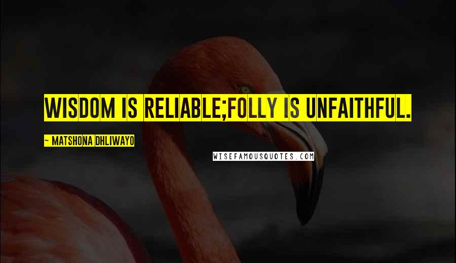 Matshona Dhliwayo Quotes: Wisdom is reliable;folly is unfaithful.