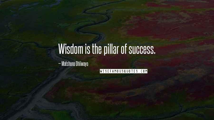 Matshona Dhliwayo Quotes: Wisdom is the pillar of success.