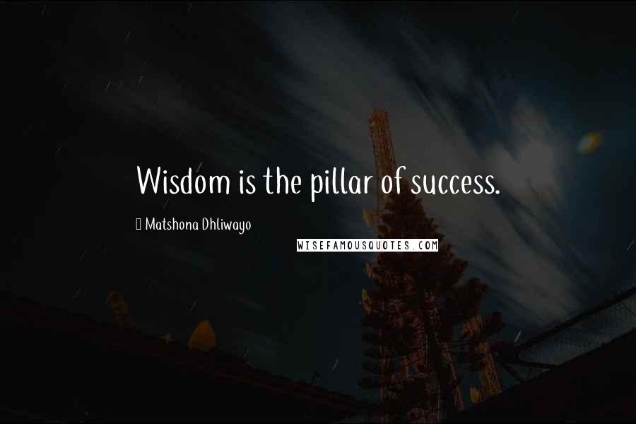 Matshona Dhliwayo Quotes: Wisdom is the pillar of success.