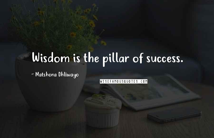 Matshona Dhliwayo Quotes: Wisdom is the pillar of success.