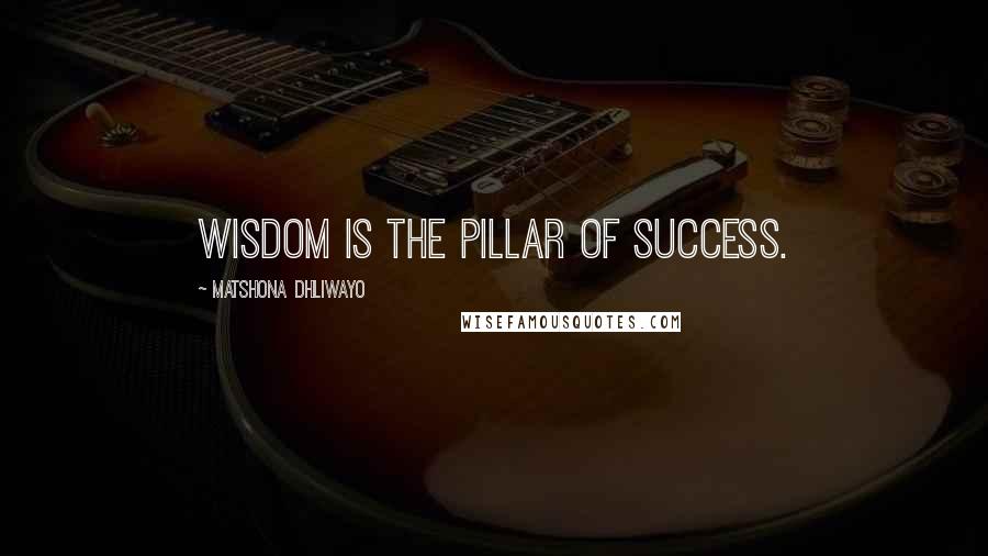 Matshona Dhliwayo Quotes: Wisdom is the pillar of success.