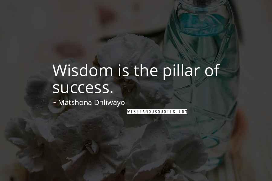 Matshona Dhliwayo Quotes: Wisdom is the pillar of success.