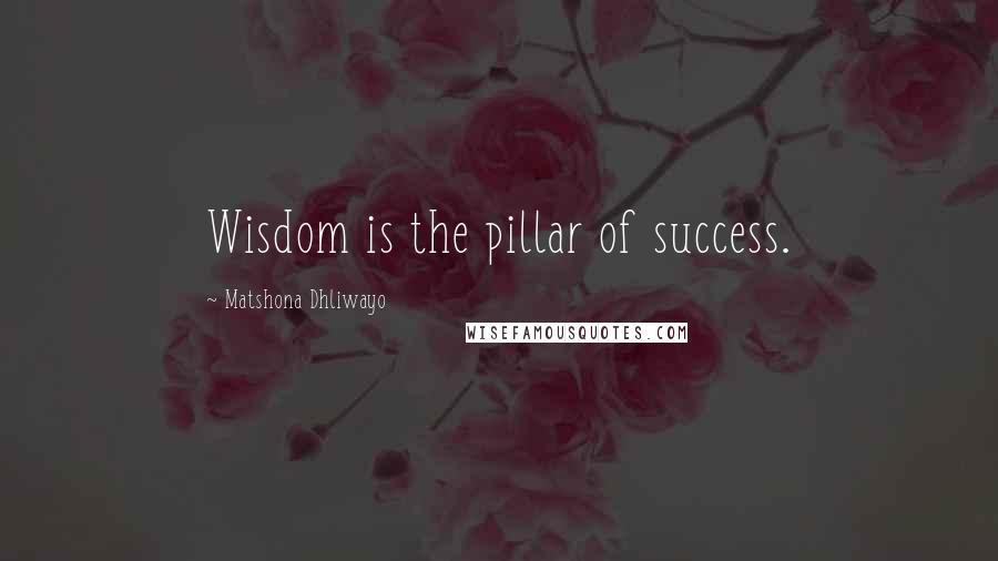 Matshona Dhliwayo Quotes: Wisdom is the pillar of success.