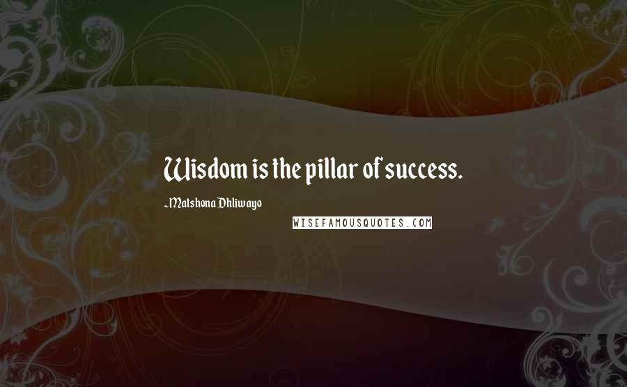 Matshona Dhliwayo Quotes: Wisdom is the pillar of success.