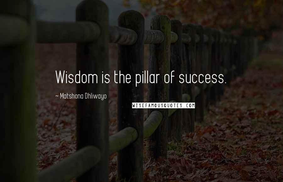 Matshona Dhliwayo Quotes: Wisdom is the pillar of success.