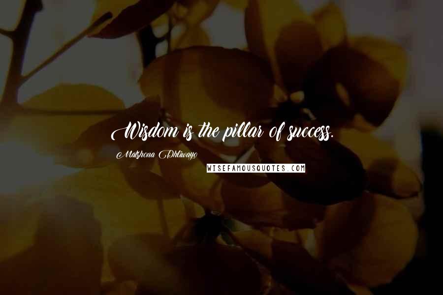 Matshona Dhliwayo Quotes: Wisdom is the pillar of success.