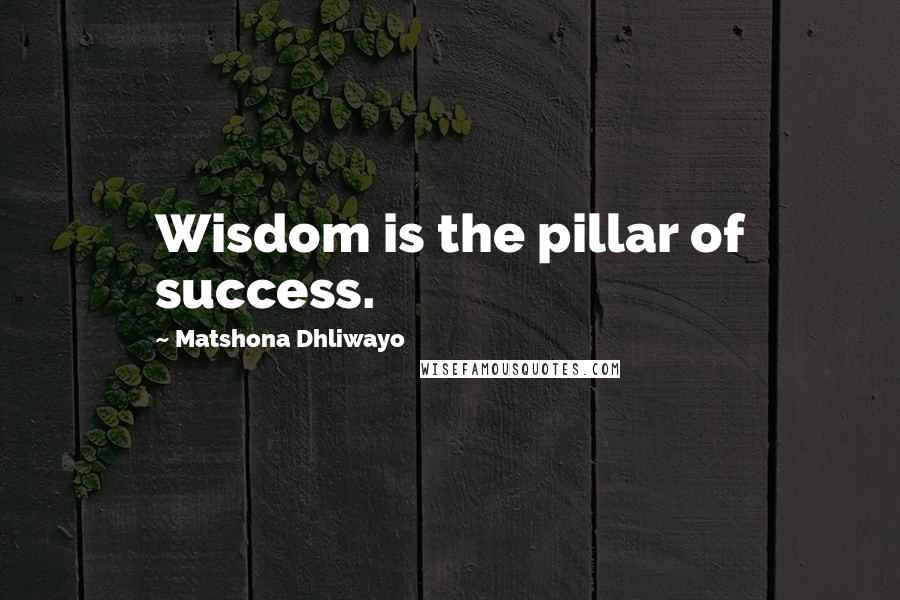 Matshona Dhliwayo Quotes: Wisdom is the pillar of success.