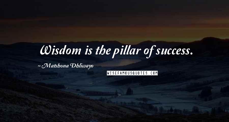 Matshona Dhliwayo Quotes: Wisdom is the pillar of success.