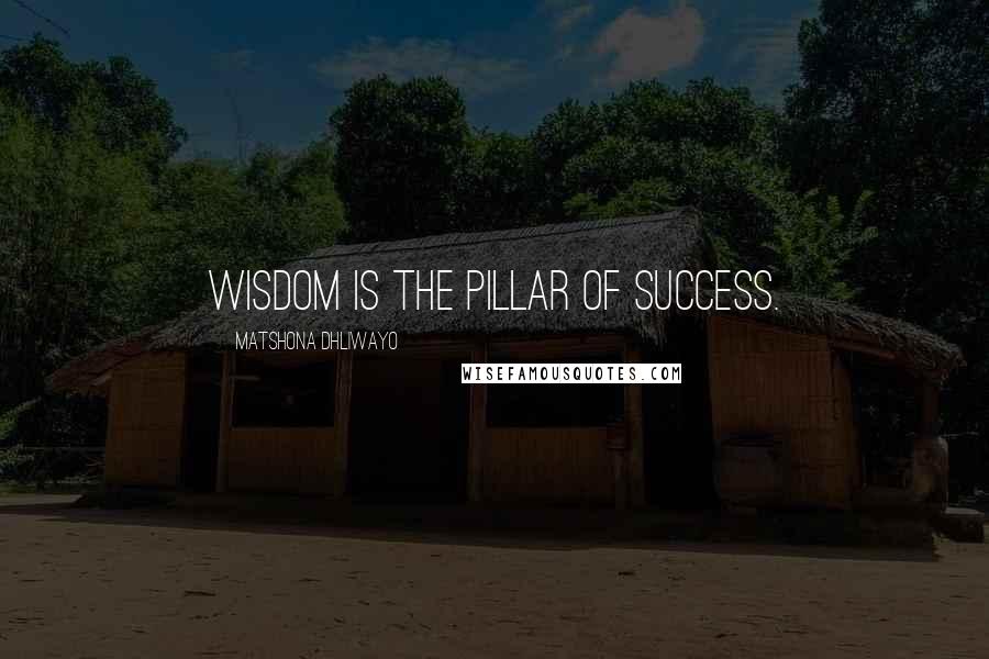 Matshona Dhliwayo Quotes: Wisdom is the pillar of success.