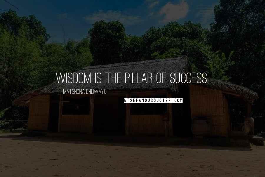 Matshona Dhliwayo Quotes: Wisdom is the pillar of success.