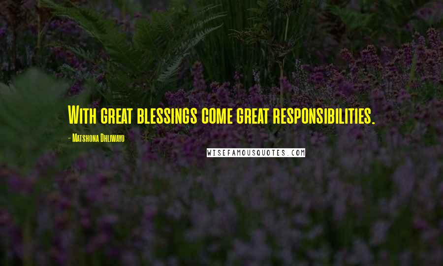 Matshona Dhliwayo Quotes: With great blessings come great responsibilities.