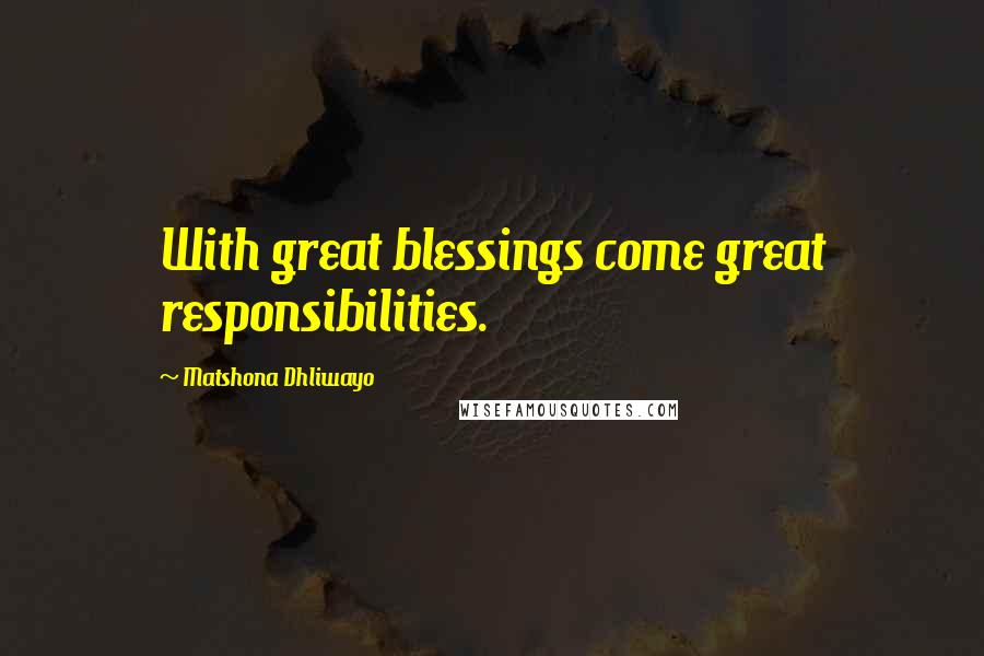 Matshona Dhliwayo Quotes: With great blessings come great responsibilities.