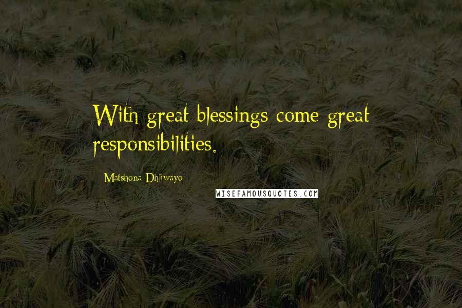 Matshona Dhliwayo Quotes: With great blessings come great responsibilities.