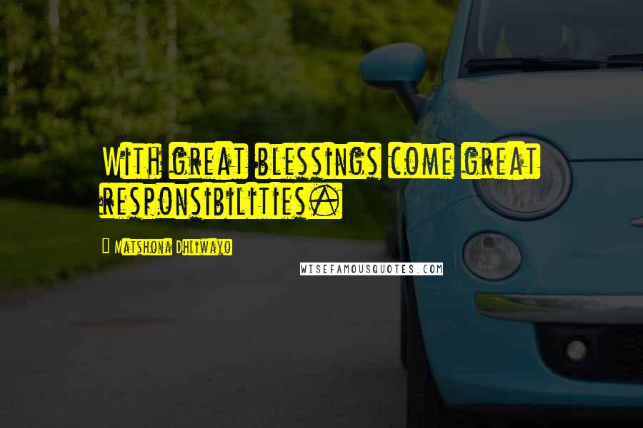 Matshona Dhliwayo Quotes: With great blessings come great responsibilities.